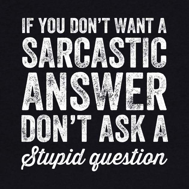 If you don't want a sarcastic answer don't ask a stupid question by captainmood